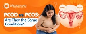 PCOD vs PCOS: Difference, Symptoms & Treatment | Moolchand